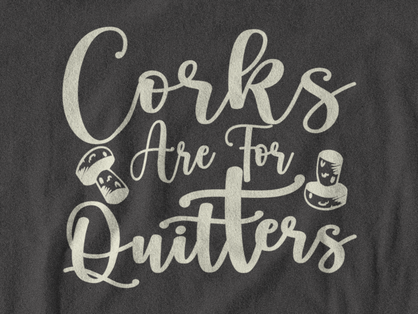 Corks Are For Quitters T-Shirt