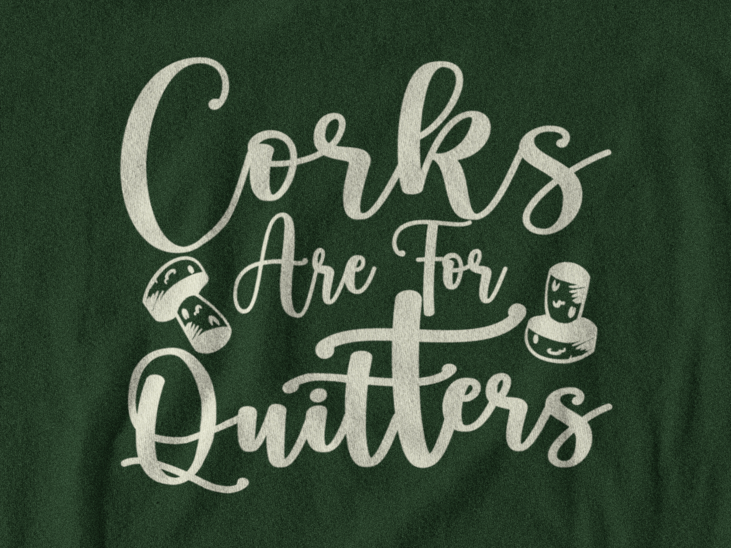 Corks Are For Quitters T-Shirt