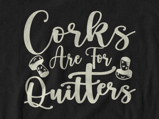 Corks Are For Quitters T-Shirt